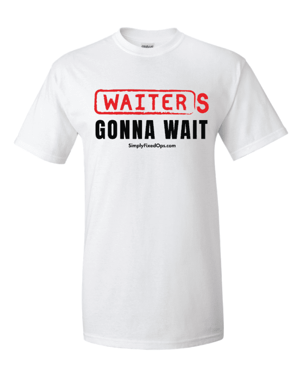 A white t-shirt with the words " waiter 's gonna wait ".