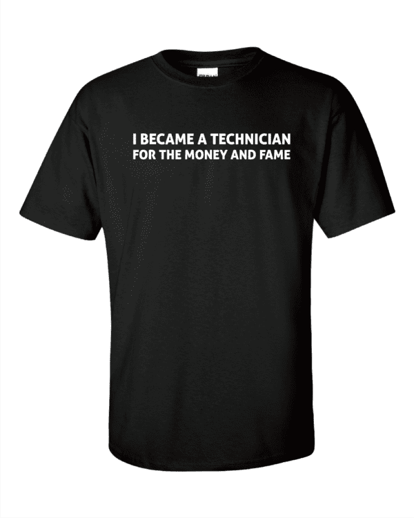 A black t-shirt with the words " i became a technician for the money and fame ".